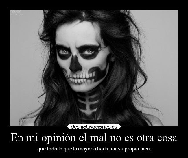 En mi opinión el mal no es otra cosa -