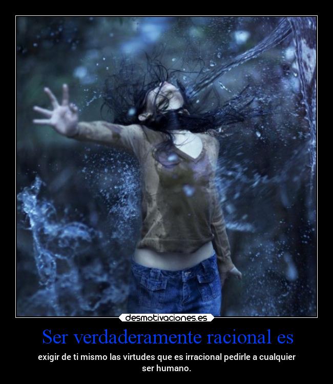 Ser verdaderamente racional es -
