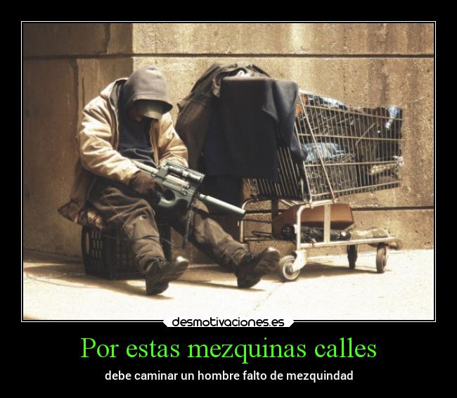 Por estas mezquinas calles - debe caminar un hombre falto de mezquindad