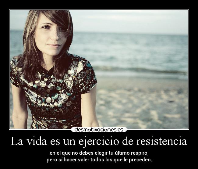 La vida es un ejercicio de resistencia -