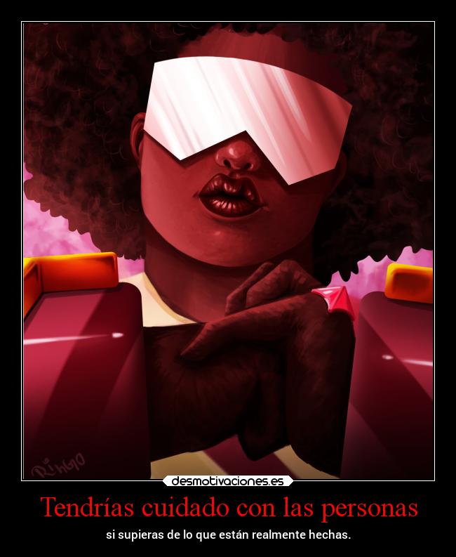 Tendrías cuidado con las personas -