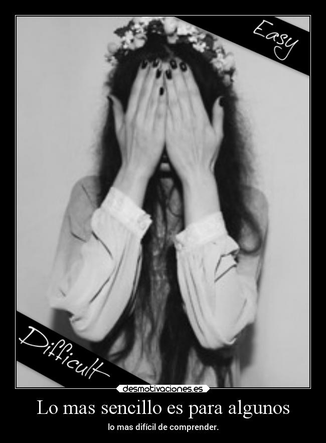 Lo mas sencillo es para algunos - lo mas difícil de comprender.