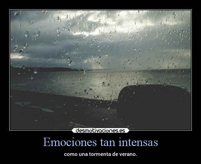 Emociones tan intensas - como una tormenta de verano.
