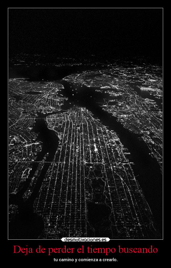 Deja de perder el tiempo buscando - tu camino y comienza a crearlo.