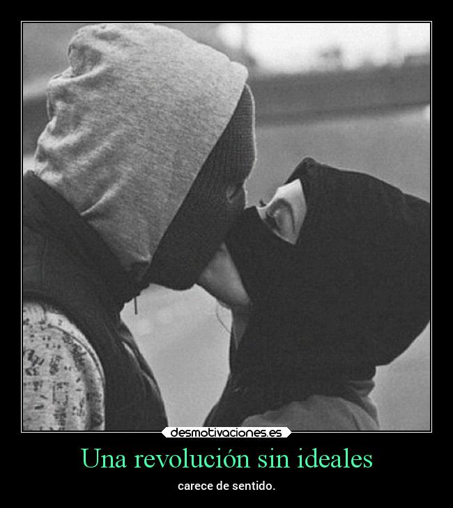 Una revolución sin ideales - carece de sentido.