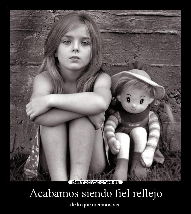 Acabamos siendo fiel reflejo - 