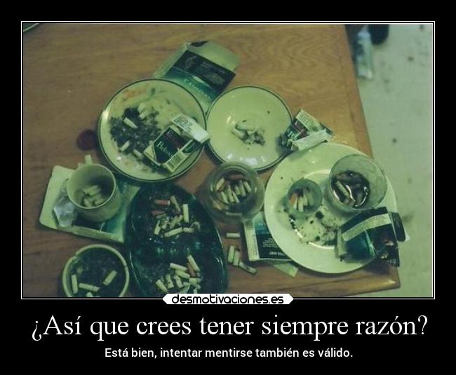 ¿Así que crees tener siempre razón? -