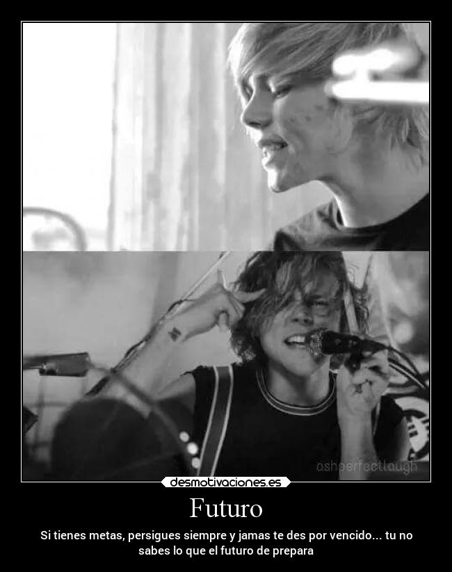 Futuro - Si tienes metas, persigues siempre y jamas te des por vencido... tu no
sabes lo que el futuro de prepara
