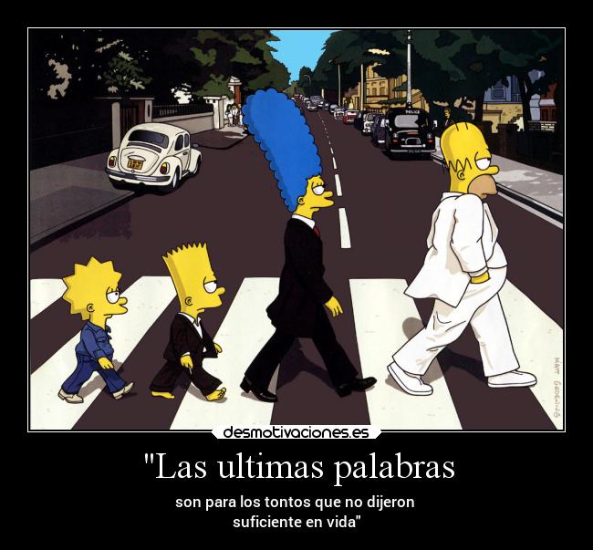 Las ultimas palabras - son para los tontos que no dijeron
suficiente en vida