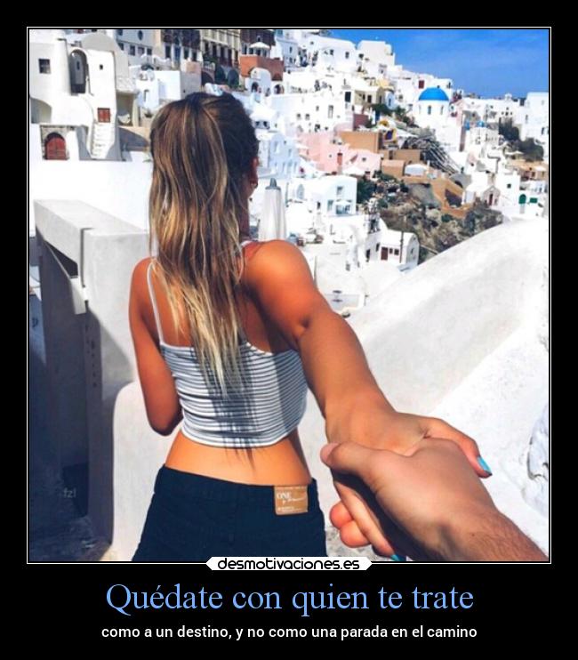 Quédate con quien te trate -