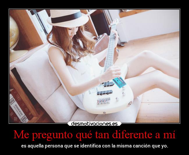 Me pregunto qué tan diferente a mí -