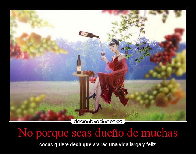 No porque seas dueño de muchas -