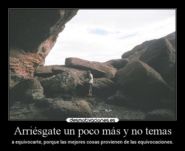 Arriésgate un poco más y no temas -