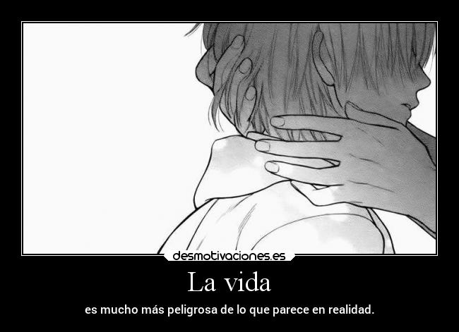 La vida - es mucho más peligrosa de lo que parece en realidad.