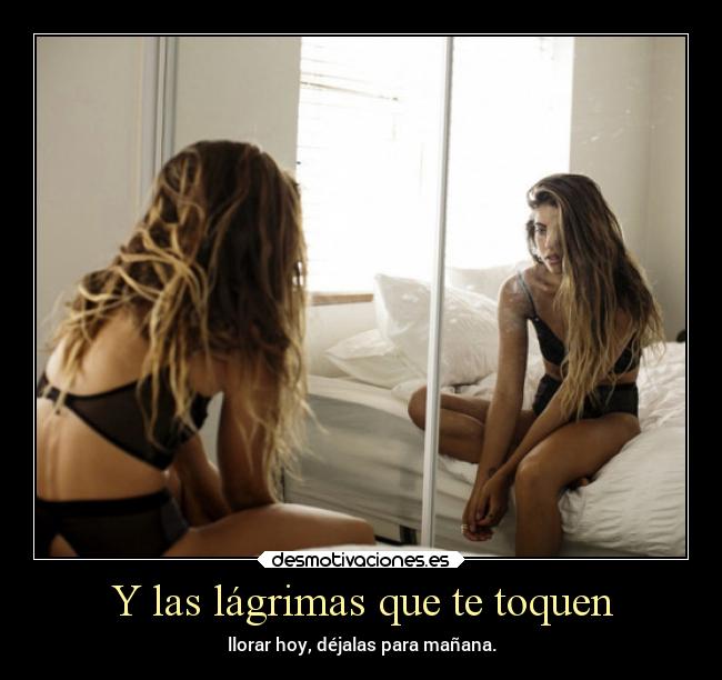 Y las lágrimas que te toquen -