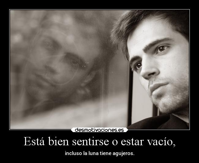 Está bien sentirse o estar vacío, -