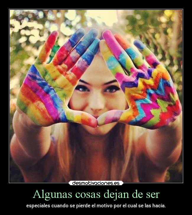 Algunas cosas dejan de ser - especiales cuando se pierde el motivo por el cual se las hacía.