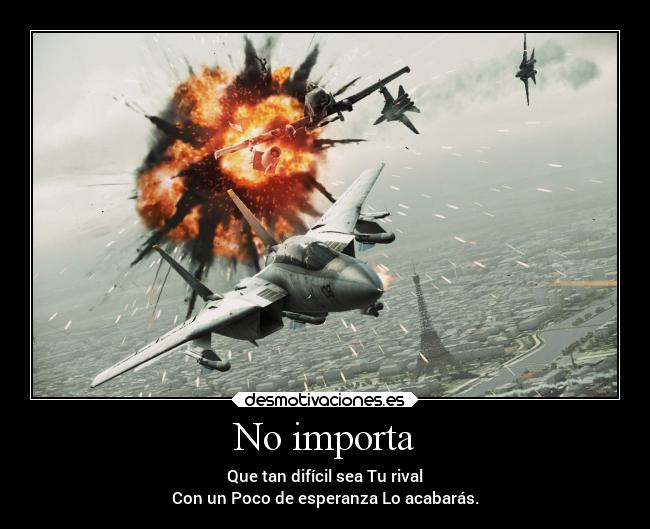 No importa - Que tan difícil sea Tu rival
Con un Poco de esperanza Lo acabarás.