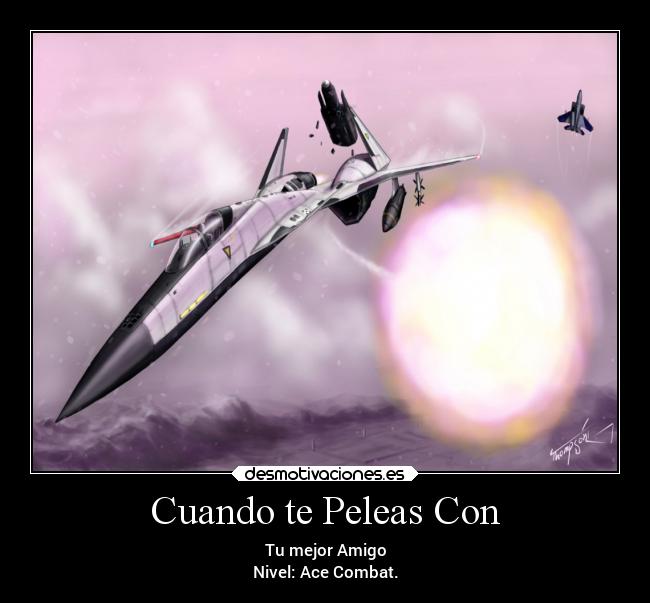 Cuando te Peleas Con - Tu mejor Amigo
Nivel: Ace Combat.
