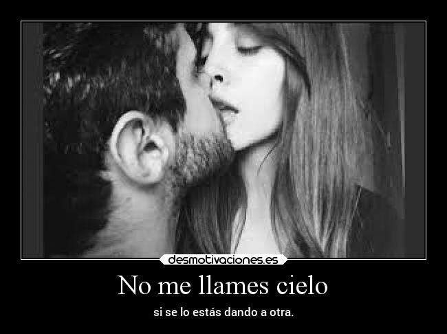 No me llames cielo - si se lo estás dando a otra.