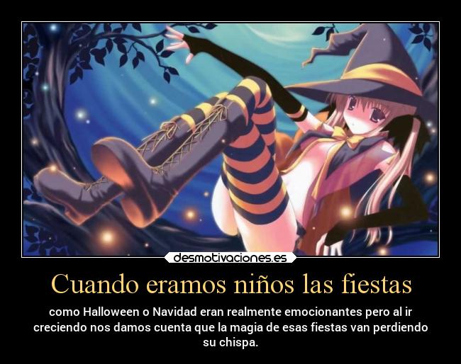 Cuando eramos niños las fiestas - como Halloween o Navidad eran realmente emocionantes pero al ir
creciendo nos damos cuenta que la magia de esas fiestas van perdiendo
su chispa.