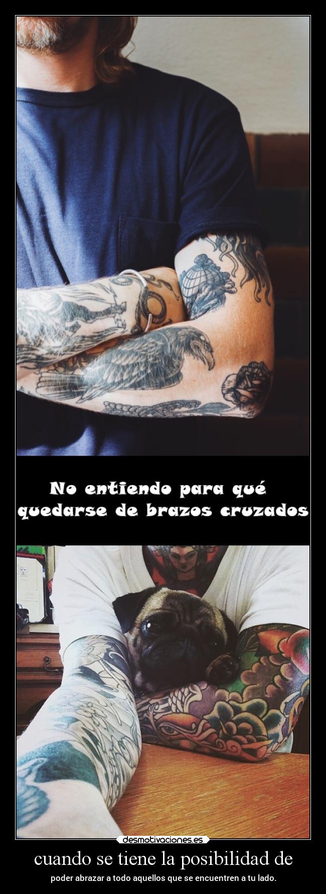 cuando se tiene la posibilidad de - poder abrazar a todo aquellos que se encuentren a tu lado.