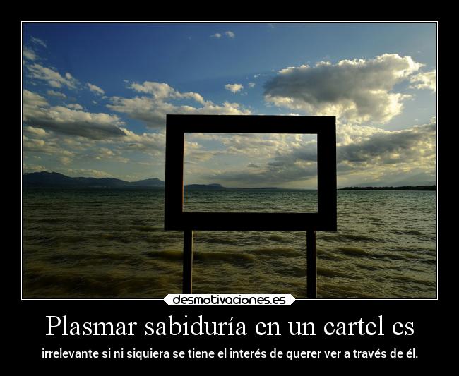 Plasmar sabiduría en un cartel es -