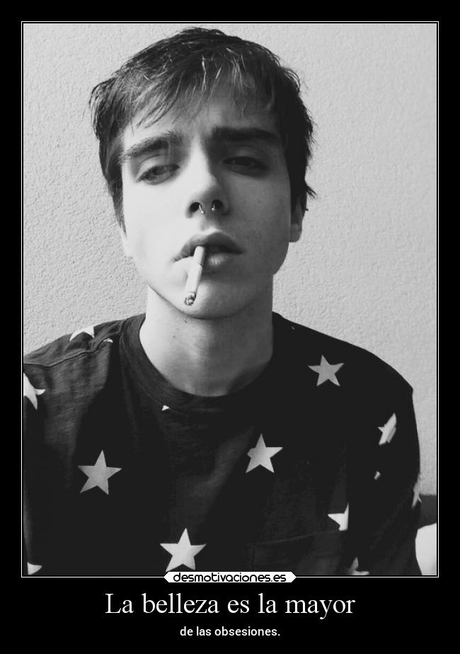 La belleza es la mayor - de las obsesiones.