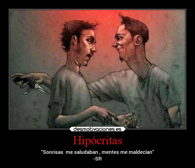 Hipócritas - Sonrisas  me saludaban , mentes me maldecían
-SR