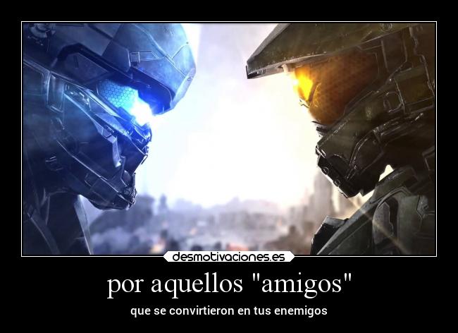 por aquellos amigos - que se convirtieron en tus enemigos