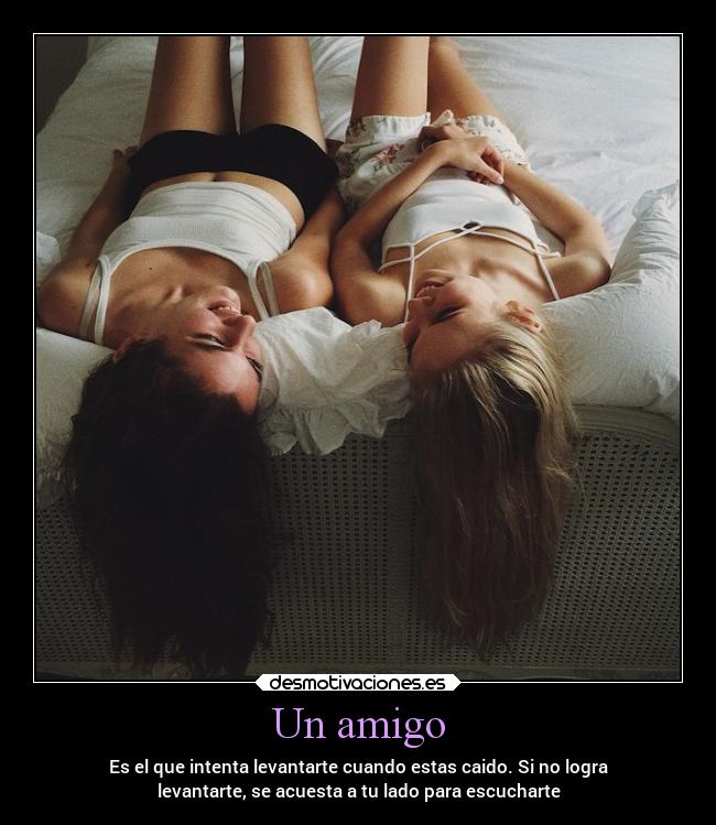 Un amigo - Es el que intenta levantarte cuando estas caido. Si no logra
levantarte, se acuesta a tu lado para escucharte
