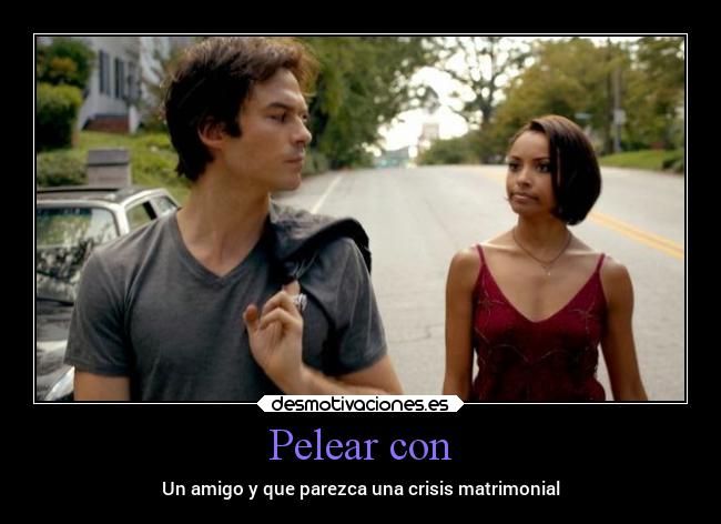 Pelear con - Un amigo y que parezca una crisis matrimonial