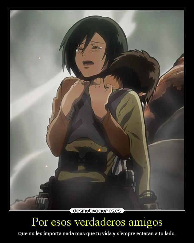 Por esos verdaderos amigos - Que no les importa nada mas que tu vida y siempre estaran a tu lado.