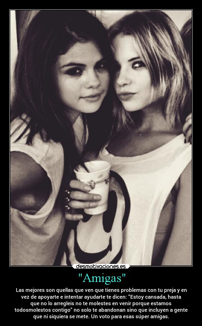 Amigas - Las mejores son quellas que ven que tienes problemas con tu preja y en
vez de apoyarte e intentar ayudarte te dicen: Estoy cansada, hasta
que no lo arregleis no te molestes en venir porque estamos
todosmolestos contigo no solo te abandonan sino que incluyen a gente
que ni siquiera se mete. Un voto para esas súper amigas.