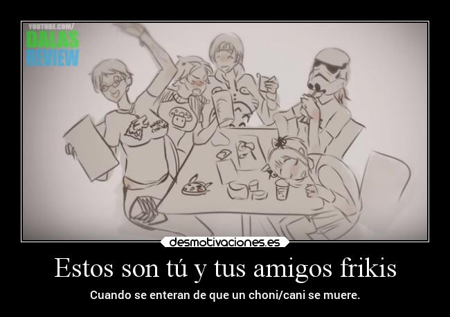 Estos son tú y tus amigos frikis -