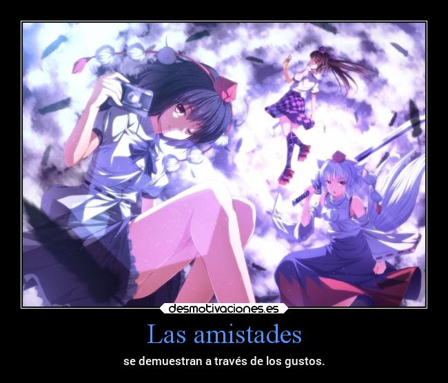 Las amistades - se demuestran a través de los gustos.