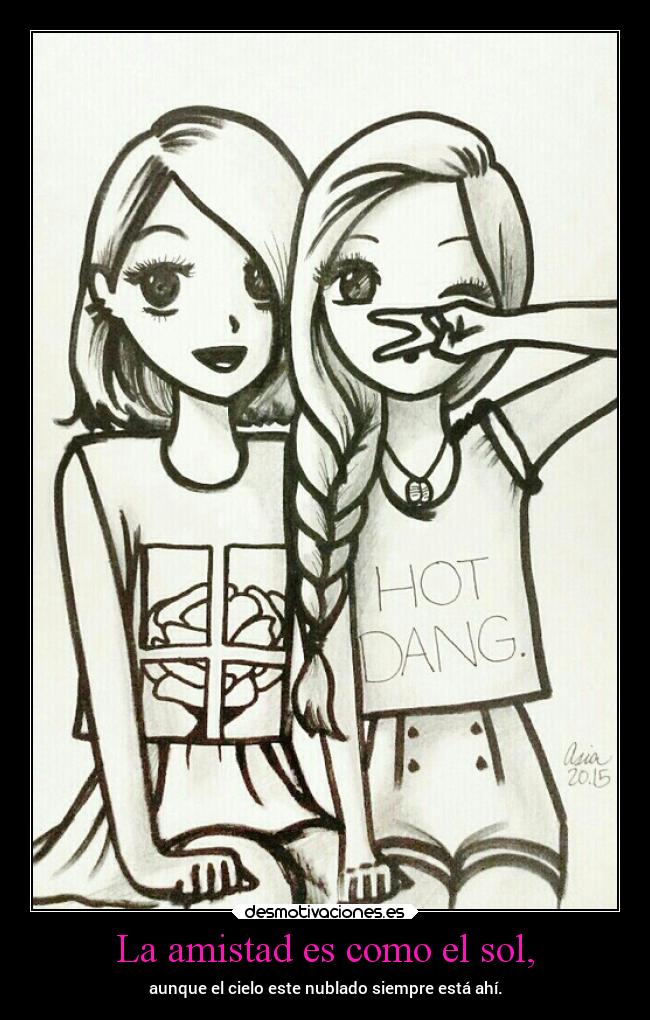 La amistad es como el sol, - aunque el cielo este nublado siempre está ahí.