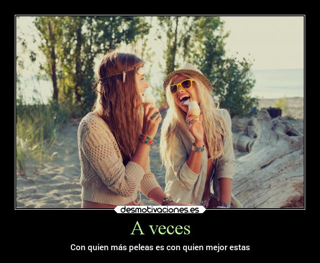 A veces - Con quien más peleas es con quien mejor estas
