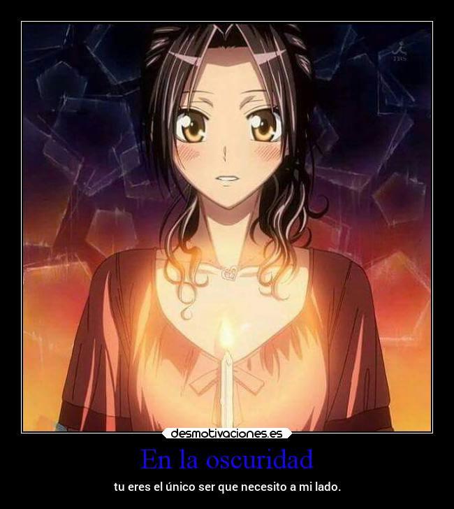 En la oscuridad - tu eres el único ser que necesito a mi lado.