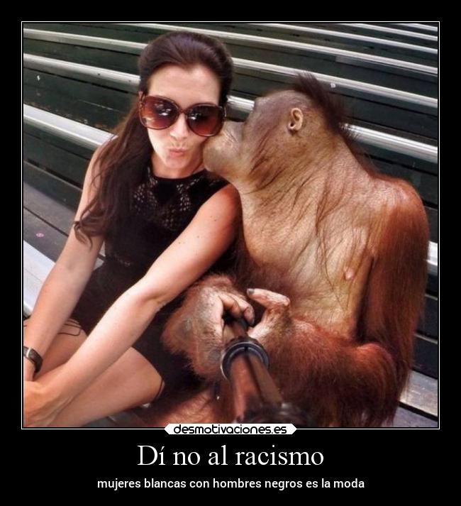 Dí no al racismo - mujeres blancas con hombres negros es la moda