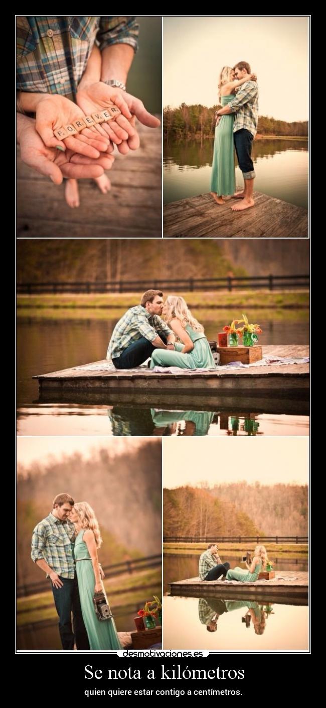 Se nota a kilómetros - quien quiere estar contigo a centímetros.