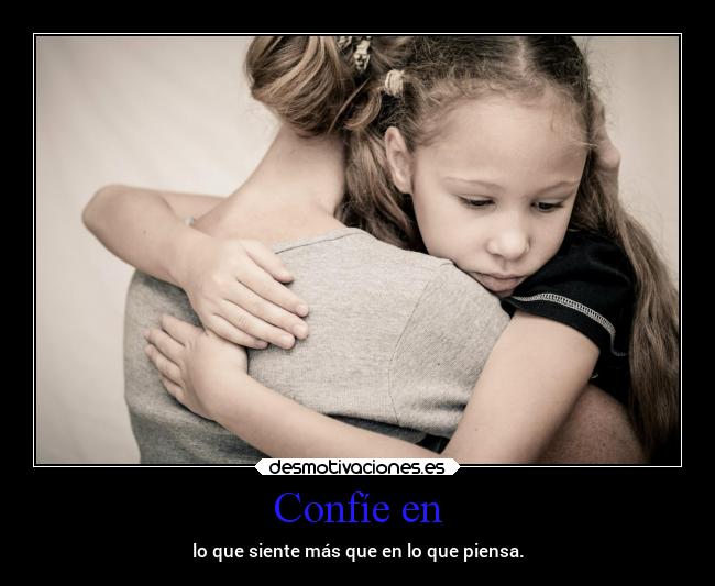 Confíe en - lo que siente más que en lo que piensa.