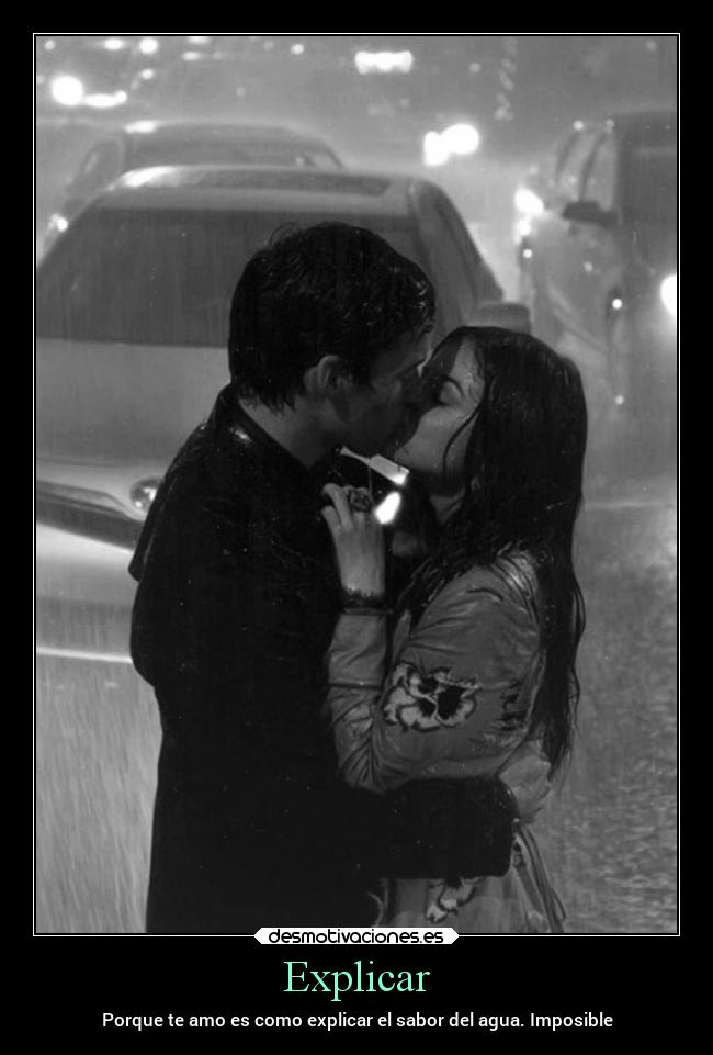Explicar - Porque te amo es como explicar el sabor del agua. Imposible