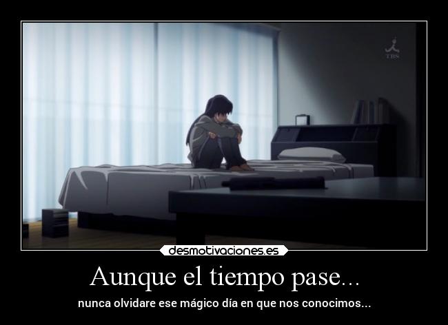 Aunque el tiempo pase... - nunca olvidare ese mágico día en que nos conocimos...