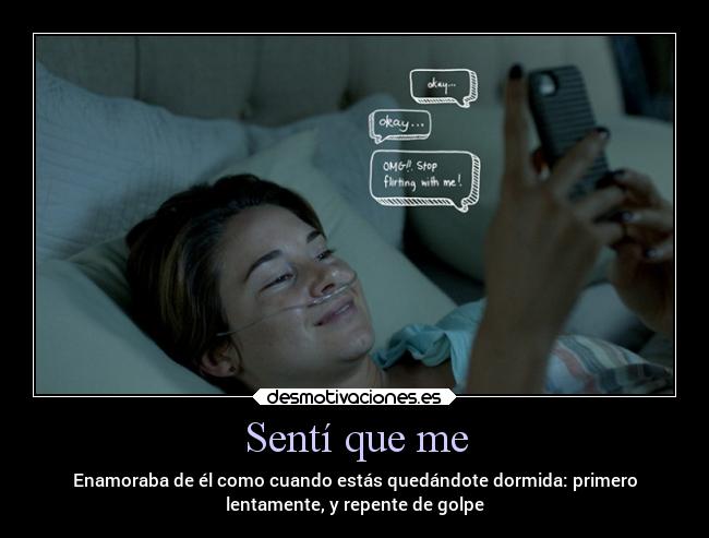 Sentí que me - Enamoraba de él como cuando estás quedándote dormida: primero
lentamente, y repente de golpe