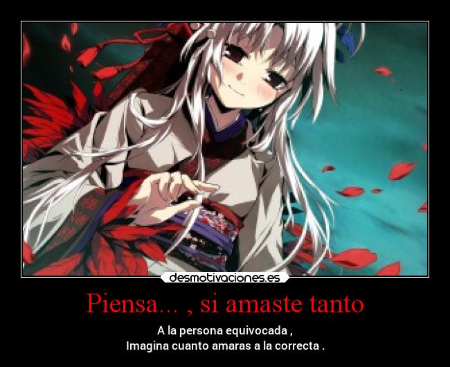 Piensa... , si amaste tanto -