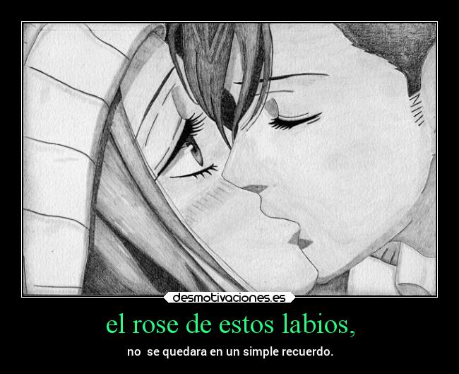 el rose de estos labios, - no  se quedara en un simple recuerdo.