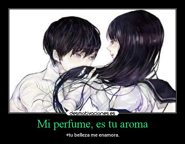 Mi perfume, es tu aroma - +tu belleza me enamora.