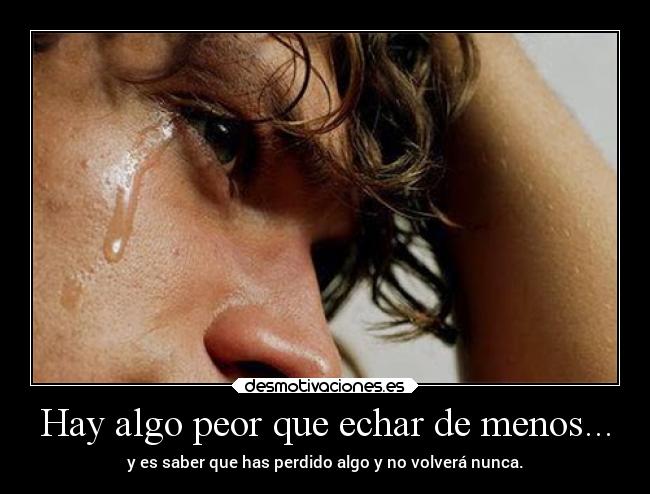 Hay algo peor que echar de menos... -