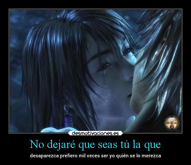 No dejaré que seas tú la que - desaparezca prefiero mil veces ser yo quién se lo merezca